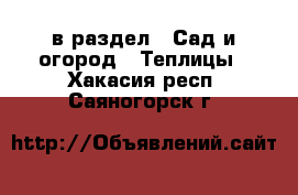  в раздел : Сад и огород » Теплицы . Хакасия респ.,Саяногорск г.